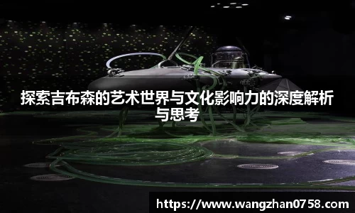 探索吉布森的艺术世界与文化影响力的深度解析与思考