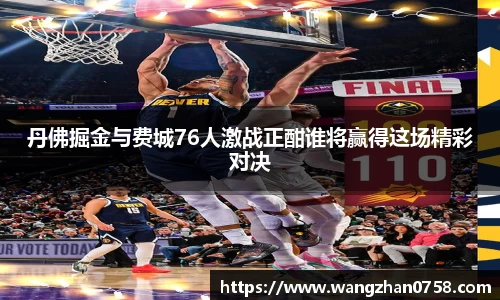 丹佛掘金与费城76人激战正酣谁将赢得这场精彩对决